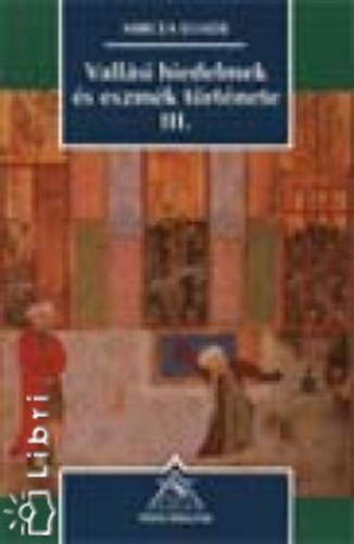 Mircea Eliade - Vall�si hiedelmek �s eszm�k t�rt�nete III. Mohamedt�l a reform�ci�ig