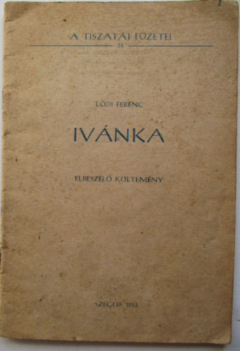Lődi Ferenc - Ivánka A Tiszatáj füzetei 36.