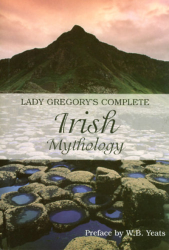 Lady Gregory - Lady Gregory's Complete Irish Mythology