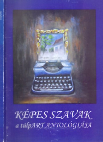 Szsz Dra  (szerk.) - Kpes Szavak - A tlpART Antolgija