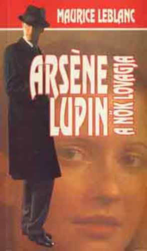Maurice Leblanc - Arsene Lupin, a nők lovagja