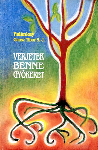 Palnkay Gausz Tibor S.J. - Verjetek benne gykeret