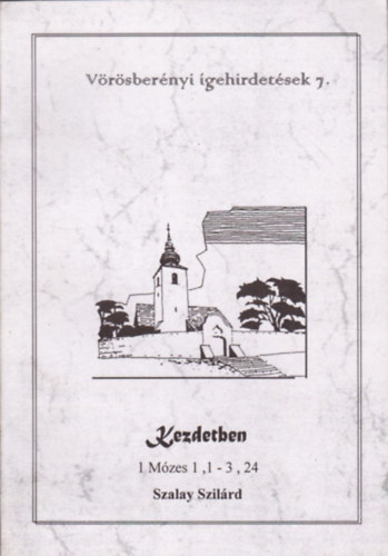 Szalay Szilrd - Kezdetben - 1 Mzes 1,1 - 3,24 (Vrsbernyi igehirdetsek 7.)