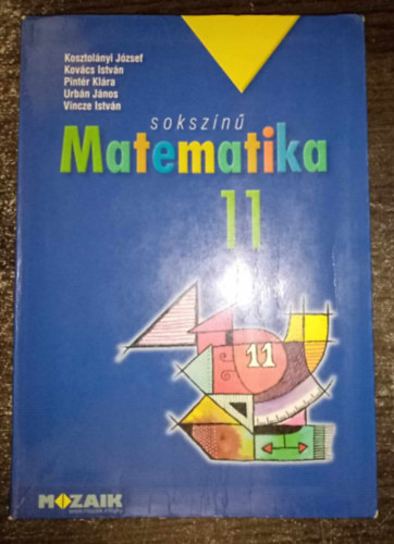 Kosztolnyi Jzsef, Pintr Klra, Urbn Jnos, Vincze Istvn, Tth Erika Katalin  Kovcs Istvn (szerk.), Dr. Nmeth Jzsef (lektor) - Sokszn matematika tanknyv 11. osztly - MS-2311 (Msodik, Javtott kiads)