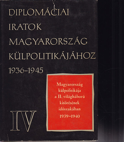 Juhász Gyula - Diplomáciai iratok Magyarország külpolitikájához 1936-1945 IV.