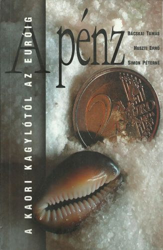 B�cskai Tam�s; Huszti Ern�; Simon P�tern� - A p�nz - A kaori kagyl�t�l az eur�ig