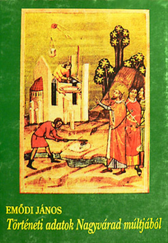 Em�di J�nos - T�rt�neti adatok Nagyv�rad m�ltj�b�l I.