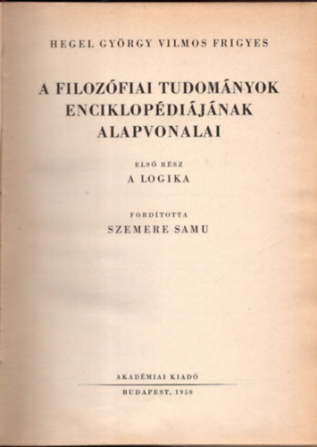 Hegel Gy�rgy Vilmos Frigyes - A filoz�fiai tudom�nyok enciklop�di�j�nak alapvonalai I.