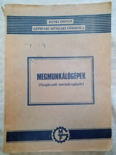 György Tiborné Nagy P. Sándor (szerk.), Balogh Ferenc (graf.), Dr. Sepsey József (lektor) - Megmunkálógépek - Forgácsoló szerszámgépek (Bánki Donát Gépipari Műszaki Főiskola)