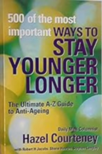 Hazel Courteney - 500 Of the Most Important Ways to Stay Younger Longer