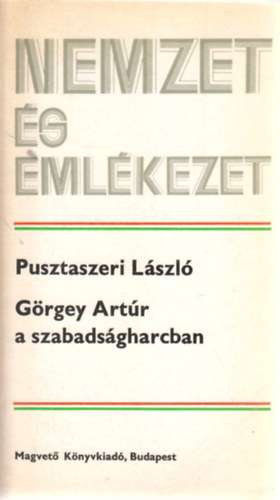 Pusztaszeri Lzsl - Grgey Artr a szabadsgharcban (Nemzet s emlkezet)