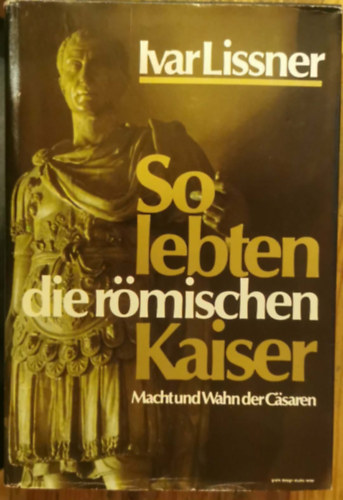 Ivar Lissner - So lebten die r�mischen Kaiser