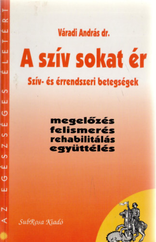 V�radi Andr�s - A sz�v sokat �r - Sz�v- �s �rrendszeri betegs�gek - megel�z�s, felismer�s, rehabilit�l�s, egy�tt�l�s