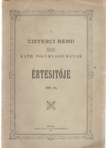 A Cisterci Rend Bajai Kath. Fgymnasiumnak rtestje a1888-89.
