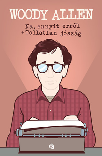 Woody Allen - Na, ennyit err�l - Tollatlan j�sz�g