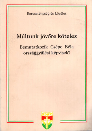 Halász Lajos - Múltunk jövőre kötelez - Bemutatkozik Csépe Béla országgyűlési képviselő