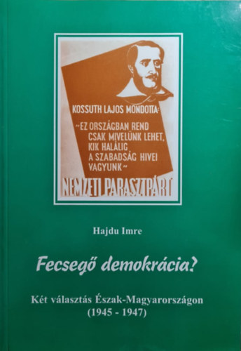 Hajdu Imre - Fecsegő demokrácia? - Két választás Észak-Magyarországon (1945-1947)