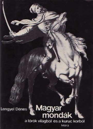 Lengyel D�nes - Magyar mond�k a t�r�k vil�gb�l �s a kuruc korb�l