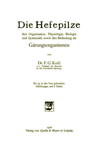 Dr. F[riedrich] G[eorg] Kohl - Die Hefepilze - Ihre Organisation, Physiologie, Biologie und Systematik sowie ihre Bedeutung als Grungsorganismen