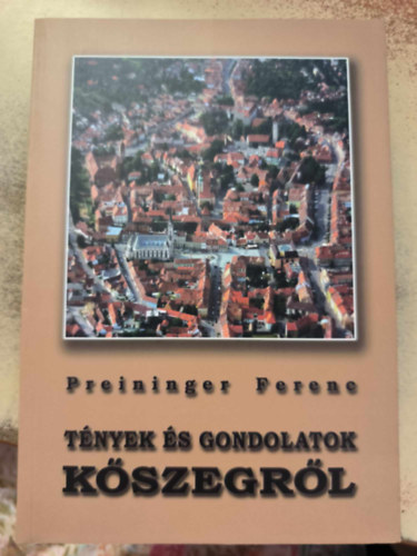 Preininger Ferenc - Tények és gondolatok Kőszegről