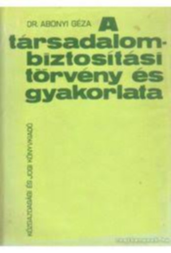 Dr. Abonyi Gza - A trsadalombiztostsi trvny s gyakorlata