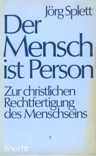 Jörg Splett - Der Mensch ist Person. Zur christlichen Rechtfertigung des Menschseins