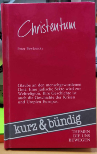 Peter Pawlowsky - Christentum: Glaube an den menschgewordenen Gott: Eine j�dische Sekte wird zur Weltreligion. Ihre Geschichte ist auch die Geschichte der Krisen und Utopien Europas. (Kurz & b�ndig)