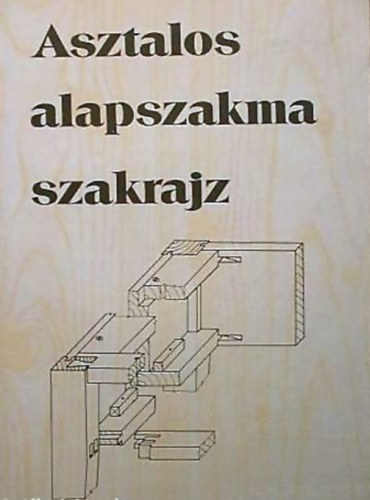 Csornai-Kovács Géza - Asztalos alapszakma szakrajz