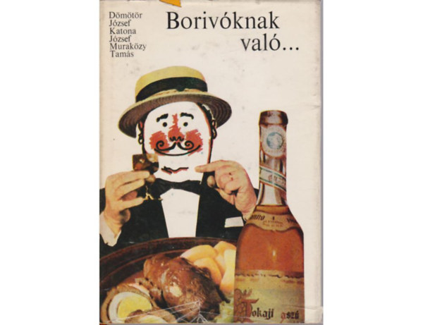 Dmtr Jzsef - Katona Jzsef - Murakzy Tams - Borivknak val... - A szl s a bor mltja, jelene s jvje