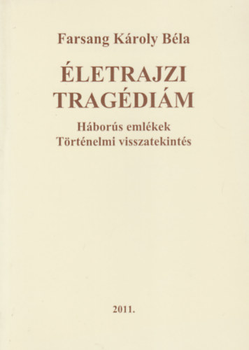 Farsang K�roly B�la - �letrajzi trag�di�m - H�bor�s eml�kek - T�rt�nelmi visszatekint�s