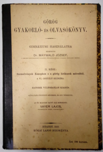 Dr. Maywald József - Görög gyakorló- és olvasókönyv gimnaziumi használatra II. rész - Szemelvények Xenophon s a görög lírikusok műveiből.
