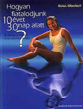 Klaus Oberbeil - Hogyan fiatalodjunk 10 évet 30 nap alatt?