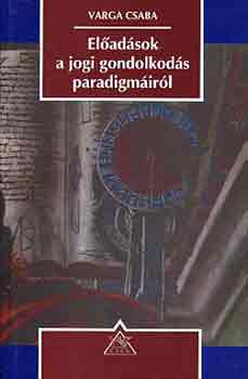 Varga Csaba - El�ad�sok a jogi gondolkod�s paradigm�ir�l