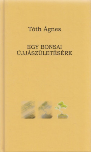 Tóth Ágnes - Egy bonsai újjászületésére