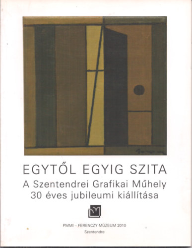 Mazányi Judit - EGYTŐL EGYIG SZITA A Szentendrei Grafikai Műhely 30 éves jubileumi kiállítása 2010.