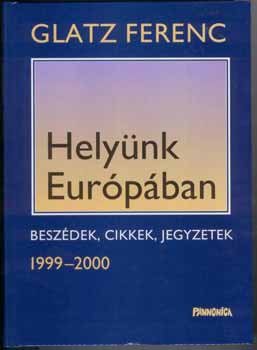 Glatz Ferenc - Hely�nk Eur�p�ban - Besz�dek, cikkek, jegyzetek 1999-2000