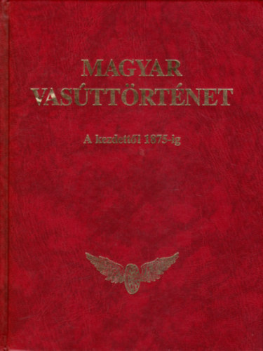 Rag Mihly-Mandola Istvn - Magyar vasttrtnet -1.ktet-A kezdettl 1875-ig