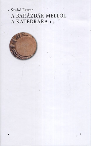 Szabó Eszter - A barázdák mellől a katedrára