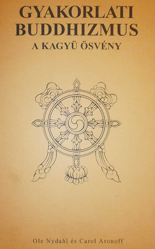 Ole, Aronoff, Carol Nydahl - Gyakorlati buddhizmus - A kagyü ösvény
