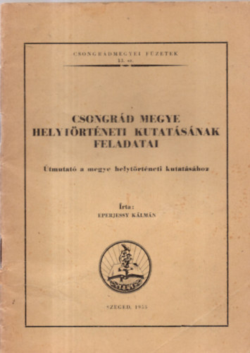 Eperjessy Kálmán - Csongrád Megye Helytörténeti Kutatásának Feladatai. - Csongrádmegyei Füzetek 13. sz.