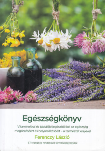 Ferenczy L�szl� - Eg�szs�gk�nyv - Vitaminokkal �s t�pl�l�kkieg�sz�t�kkel az eg�szs�g meg�rz�s��rt �s helyre�ll�t�s��rt-a term�szet erej�vel