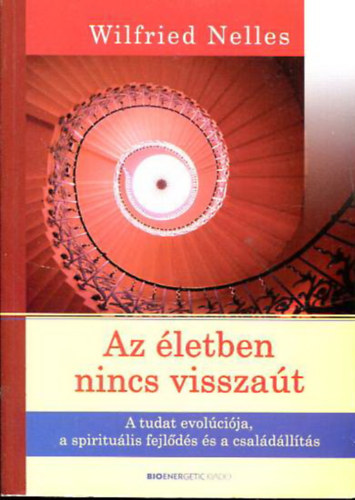 Wilfried Nelles - Az letben nincs visszat - A tudat evolcija, a spiritulis fejlds s a csaldllts