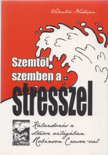 Valentin Nadasan - Szemtl szemben a stresszel - Kalanozs a stressz vilgban Robinson Crusoe-val