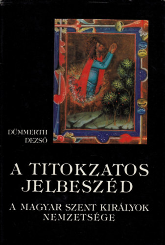 Dmmerth Dezs - A titokzatos jelbeszd (A magyar szent kirlyok nemzetsge)