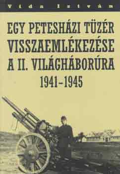 Vida Istv�n - Egy petesh�zi t�z�r visszaeml�kez�se a II. vil�gh�bor�ra 1941-1945