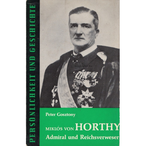 Gosztony Péter - Miklós von Horthy. Admiral und Reichsverweser