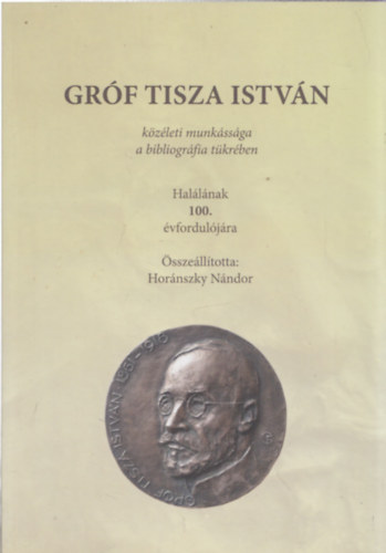 Hor�nszky N�ndor - Gr�f Tisza Istv�n k�z�leti munk�ss�ga a bibliogr�fia t�kr�ben (Hal�l�nak 100. �vfordul�j�ra) - DEDIK�LT!