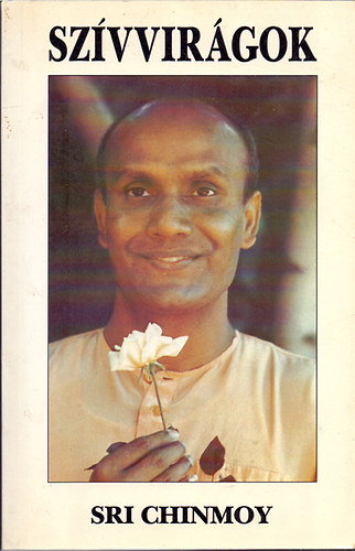 Sri Chinmoy - Szívvirágok - Szövegek, aforizmák, költemények - Spirituális inspirációk minden napra