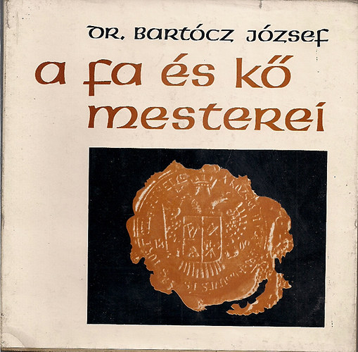 Dr. Bartcz Jzsef - A fa s a k mesterei-A magyarorszgi ptipari chek