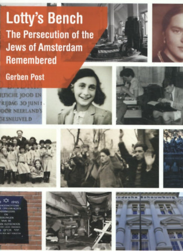 Gerben Post - Lotty's Bench: The persecution of the Jews of Amsterdam remembered